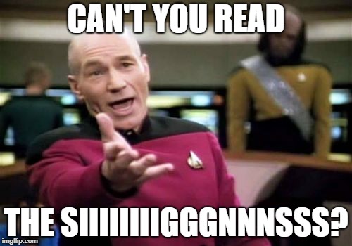 Picard Wtf Meme | CAN'T YOU READ THE SIIIIIIIIGGGNNNSSS? | image tagged in memes,picard wtf | made w/ Imgflip meme maker