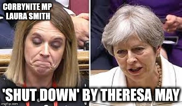 Corbynite MP Laura Smith 'Shut down' | CORBYNITE MP LAURA SMITH; 'SHUT DOWN' BY THERESA MAY | image tagged in corbyn eww,gtto jc4pm,wearecorbyn,labourisdead,cultofcorbyn,funny | made w/ Imgflip meme maker