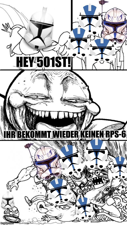 HEY 501ST! IHR BEKOMMT WIEDER KEINEN RPS-6 | made w/ Imgflip meme maker