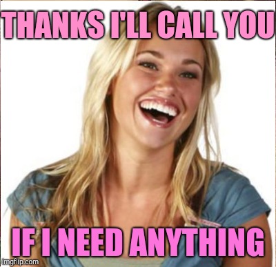 THANKS I'LL CALL YOU IF I NEED ANYTHING | made w/ Imgflip meme maker