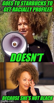 Bad luck Rachel goes to Philly | GOES TO STARBUCKS TO GET RACIALLY PROFILED; DOESN'T; BECAUSE SHE'S NOT BLACK | image tagged in starbucks,rachel dolezal | made w/ Imgflip meme maker