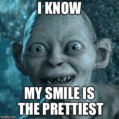 Gollum | I KNOW; MY SMILE IS THE PRETTIEST | image tagged in memes,gollum | made w/ Imgflip meme maker