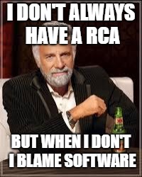 The Most Interesting Man In The World | I DON'T ALWAYS HAVE A RCA; BUT WHEN I DON'T I BLAME SOFTWARE | image tagged in i don't always | made w/ Imgflip meme maker