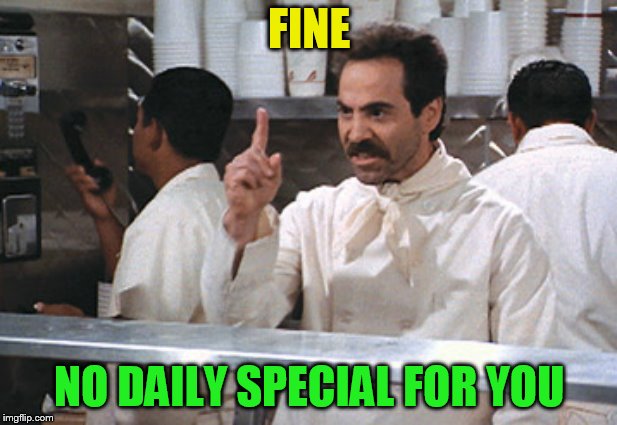 FINE NO DAILY SPECIAL FOR YOU | made w/ Imgflip meme maker