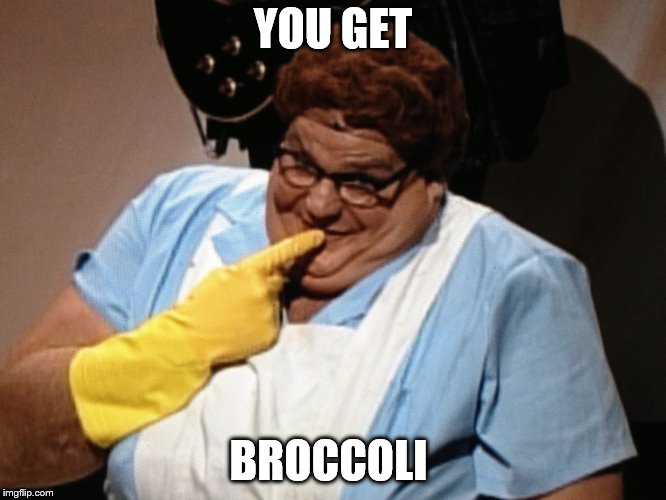 YOU GET BROCCOLI | made w/ Imgflip meme maker