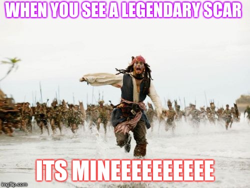 Jack Sparrow Being Chased Meme | WHEN YOU SEE A LEGENDARY SCAR; ITS MINEEEEEEEEEE | image tagged in memes,jack sparrow being chased | made w/ Imgflip meme maker