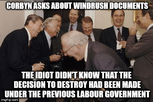 Idiot Corbyn - Windrush generation documents | CORBYN ASKS ABOUT WINDRUSH DOCUMENTS; THE IDIOT DIDN'T KNOW THAT THE DECISION TO DESTROY HAD BEEN MADE UNDER THE PREVIOUS LABOUR GOVERNMENT | image tagged in corbyn eww,corbyn idiot,laughing stock,party of hate,syris russia,putin assad | made w/ Imgflip meme maker