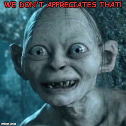 WE DON'T APPRECIATES THAT! | made w/ Imgflip meme maker