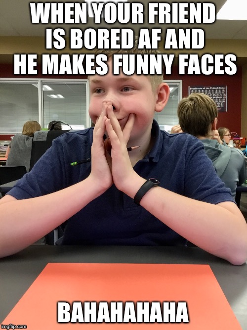 Friend Bored and making funny faces | WHEN YOUR FRIEND IS BORED AF AND HE MAKES FUNNY FACES; BAHAHAHAHA | image tagged in joseph ducreux | made w/ Imgflip meme maker