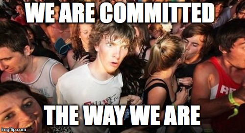 commitment | WE ARE COMMITTED; THE WAY WE ARE | image tagged in memes,sudden clarity clarence,yahuah,yahusha,imgflip,subjectmatters | made w/ Imgflip meme maker