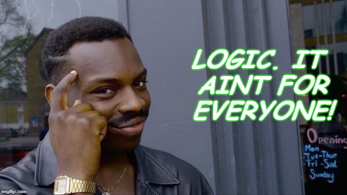 Roll Safe Think About It Meme | LOGIC. IT AINT FOR EVERYONE! | image tagged in memes,roll safe think about it | made w/ Imgflip meme maker