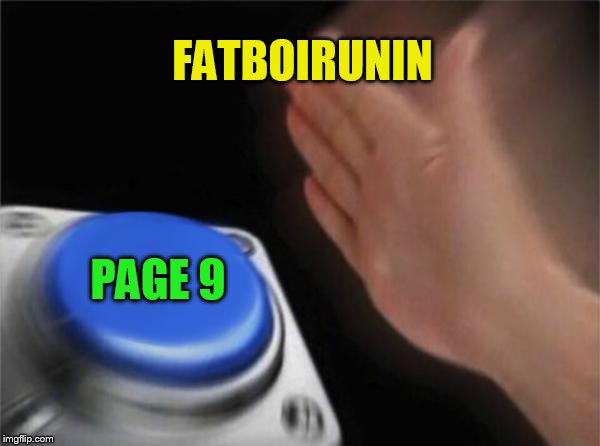 Blank Nut Button Meme | FATBOIRUNIN PAGE 9 | image tagged in memes,blank nut button | made w/ Imgflip meme maker