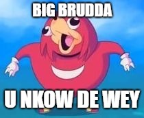 BIG BRUDDA U NKOW DE WEY | made w/ Imgflip meme maker