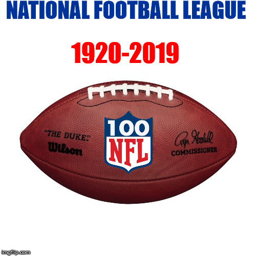 NFL 100 | 1920-2019; NATIONAL FOOTBALL LEAGUE | image tagged in nfl | made w/ Imgflip meme maker