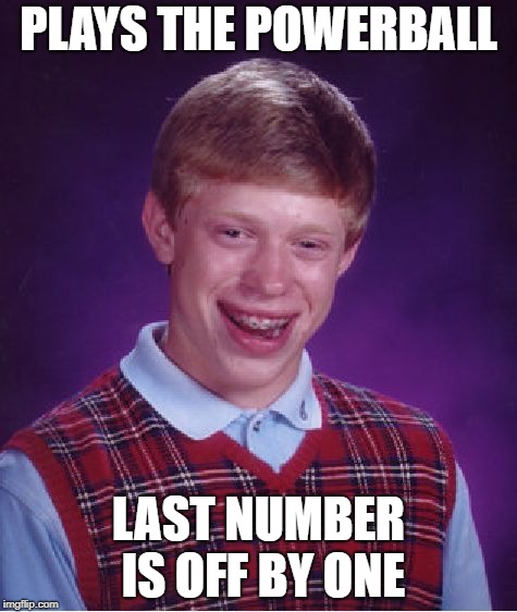 Bad Luck Brian Meme | PLAYS THE POWERBALL; LAST NUMBER IS OFF BY ONE | image tagged in memes,bad luck brian | made w/ Imgflip meme maker
