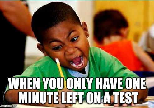 Funny Kid Testing | WHEN YOU ONLY HAVE ONE MINUTE LEFT ON A TEST | image tagged in funny kid testing | made w/ Imgflip meme maker