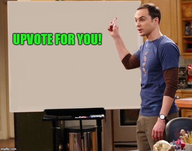 sheldon | UPVOTE FOR YOU! | image tagged in sheldon | made w/ Imgflip meme maker