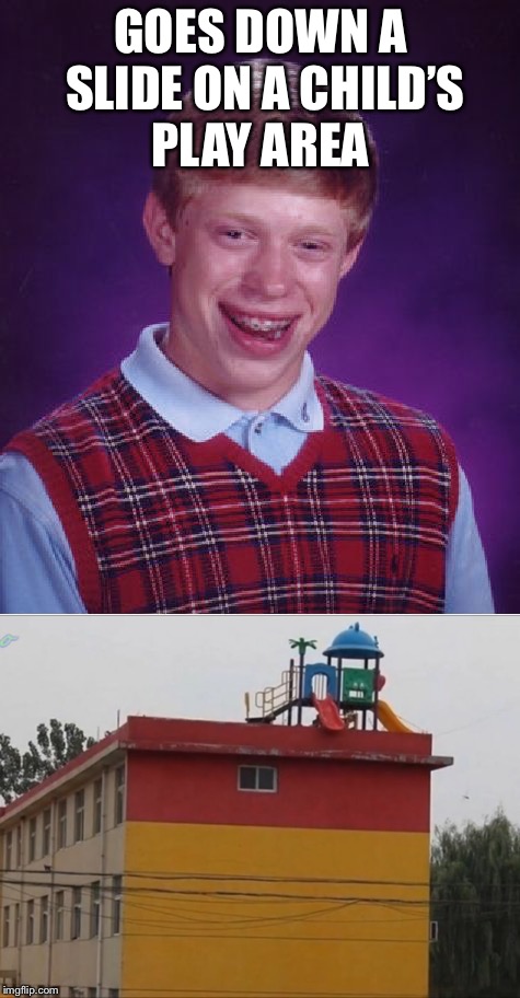 GOES DOWN A SLIDE ON A CHILD’S PLAY AREA | image tagged in bad luck brian,playground,memes | made w/ Imgflip meme maker