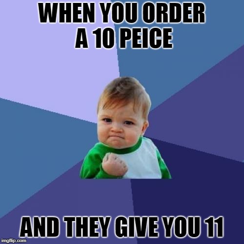 Success Kid | WHEN YOU ORDER A 10 PEICE; AND THEY GIVE YOU 11 | image tagged in memes,success kid | made w/ Imgflip meme maker