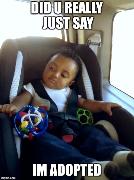 Gangster Baby |  DID U REALLY JUST SAY; IM ADOPTED | image tagged in memes,gangster baby | made w/ Imgflip meme maker