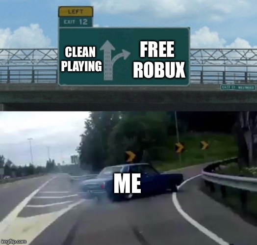 Left Exit 12 Off Ramp | FREE ROBUX; CLEAN PLAYING; ME | image tagged in memes,left exit 12 off ramp | made w/ Imgflip meme maker