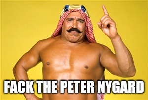 iron sheik | FACK THE PETER NYGARD | image tagged in iron sheik | made w/ Imgflip meme maker