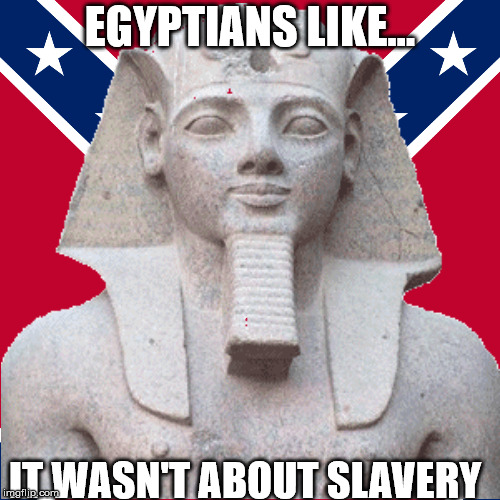 slavery  | EGYPTIANS LIKE... IT WASN'T ABOUT SLAVERY | image tagged in egypt | made w/ Imgflip meme maker