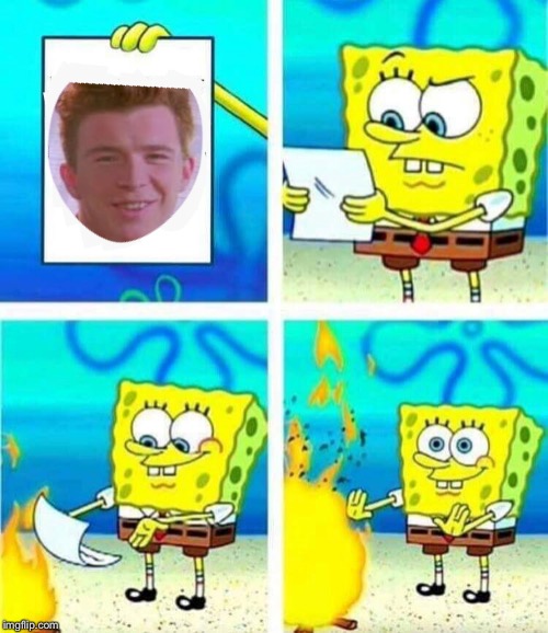 Never gonna give you up | image tagged in sponge bob letter burning | made w/ Imgflip meme maker