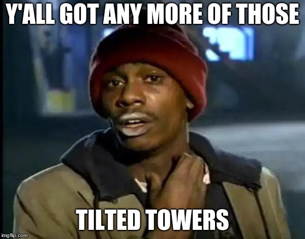 Here lies Tilted Towers | Y'ALL GOT ANY MORE OF THOSE; TILTED TOWERS | image tagged in memes,y'all got any more of that,fortnite | made w/ Imgflip meme maker