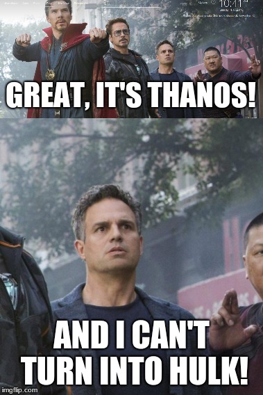 Bruce Banner | GREAT, IT'S THANOS! AND I CAN'T TURN INTO HULK! | image tagged in avengers,bruce banner | made w/ Imgflip meme maker