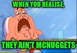 WHEN YOU REALISE, THEY AIN'T MCNUGGETS | made w/ Imgflip meme maker