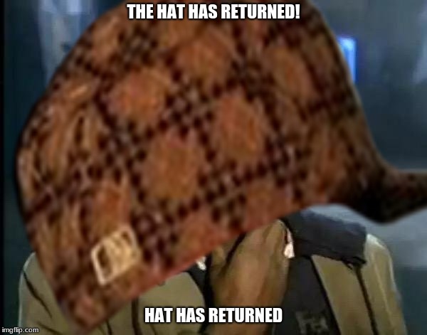 It is back! | THE HAT HAS RETURNED! HAT HAS RETURNED | image tagged in memes,scumbag,return | made w/ Imgflip meme maker