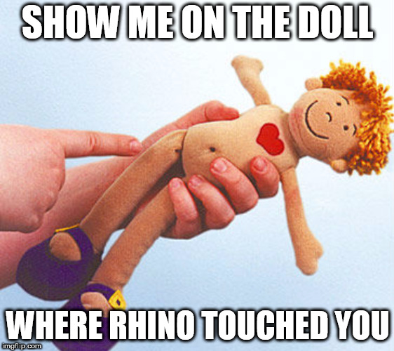 SHOW ME ON THE DOLL; WHERE RHINO TOUCHED YOU | made w/ Imgflip meme maker