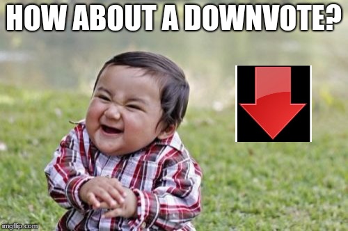 HOW ABOUT A DOWNVOTE? | image tagged in memes,evil toddler | made w/ Imgflip meme maker