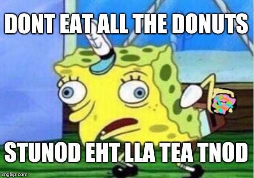 Mocking Spongebob | DONT EAT ALL THE DONUTS; STUNOD EHT LLA TEA TNOD | image tagged in memes,mocking spongebob | made w/ Imgflip meme maker