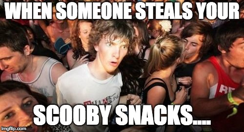 Sudden Clarity Clarence Meme | WHEN SOMEONE STEALS YOUR; SCOOBY SNACKS.... | image tagged in memes,sudden clarity clarence | made w/ Imgflip meme maker