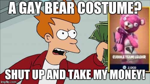 Shut Up And Take My Money Fry Meme | A GAY BEAR COSTUME? SHUT UP AND TAKE MY MONEY! | image tagged in memes,shut up and take my money fry | made w/ Imgflip meme maker