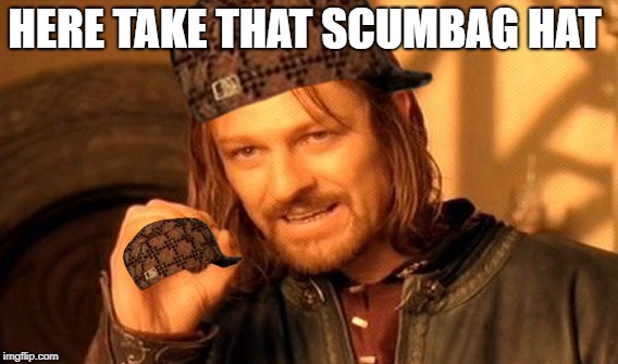 One Does Not Simply | HERE TAKE THAT SCUMBAG HAT | image tagged in memes,one does not simply,scumbag | made w/ Imgflip meme maker