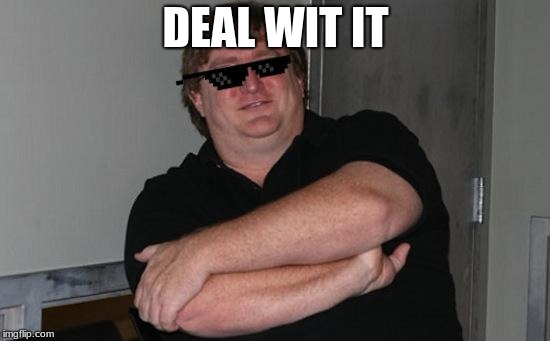 Gaben Deat with it | DEAL WIT IT | image tagged in gaben deat with it | made w/ Imgflip meme maker