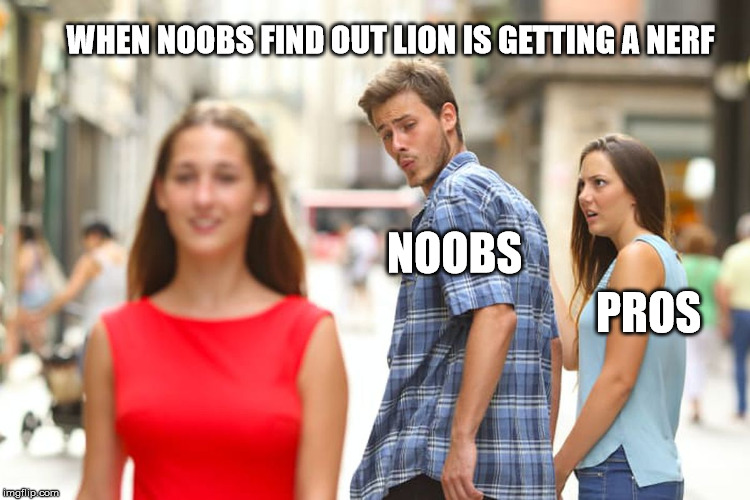 Distracted Boyfriend | WHEN NOOBS FIND OUT LION IS GETTING A NERF; NOOBS; PROS | image tagged in memes,distracted boyfriend | made w/ Imgflip meme maker