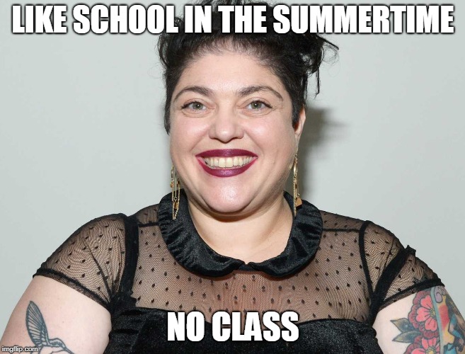 LIKE SCHOOL IN THE SUMMERTIME; NO CLASS | image tagged in politics,barbara bush,leftists,feminism | made w/ Imgflip meme maker