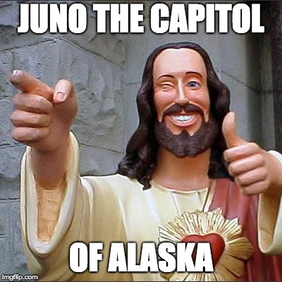 Buddy Christ Meme | JUNO THE CAPITOL; OF ALASKA | image tagged in memes,buddy christ | made w/ Imgflip meme maker
