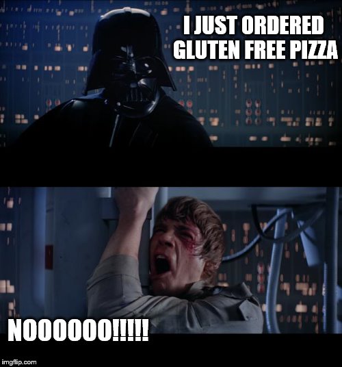 Darth Vader orders gluten free pizza and Luke Skywalker hates it! | I JUST ORDERED GLUTEN FREE PIZZA; NOOOOOO!!!!! | image tagged in memes,star wars,darth vader luke skywalker,gluten free pizza,funny memes | made w/ Imgflip meme maker