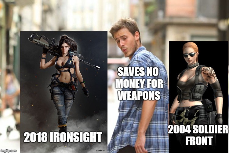 Distracted Boyfriend Meme | SAVES NO MONEY FOR WEAPONS; 2004 SOLDIER FRONT; 2018 IRONSIGHT | image tagged in memes,distracted boyfriend | made w/ Imgflip meme maker