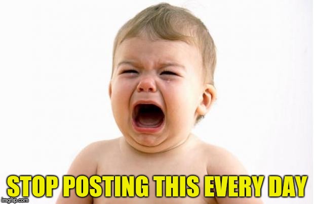 STOP POSTING THIS EVERY DAY | image tagged in cry baby socrates | made w/ Imgflip meme maker
