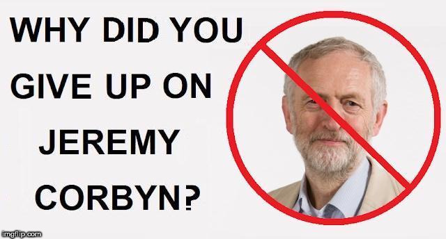 Why did you give up on Corbyn? | image tagged in corbyn eww,anti semitism,communist socialist,wearecorbyn,gtto jc4pm,labourisdead | made w/ Imgflip meme maker