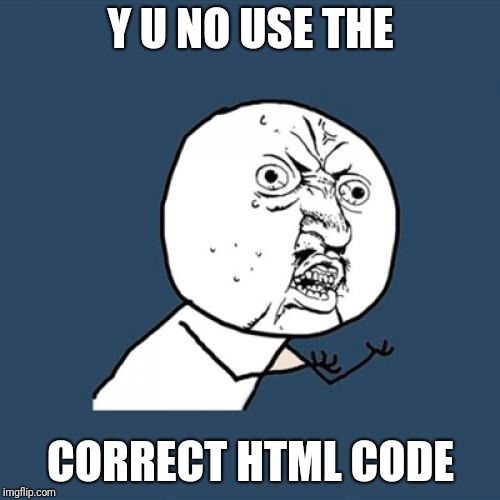Y U No Meme | Y U NO USE THE CORRECT HTML CODE | image tagged in memes,y u no | made w/ Imgflip meme maker