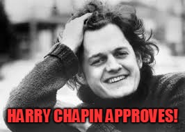HARRY CHAPIN APPROVES! | image tagged in harry chapin | made w/ Imgflip meme maker