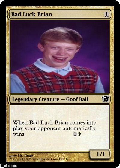 It's worth less than the cardstock it's printed on | . | image tagged in bad luck brian,magic | made w/ Imgflip meme maker
