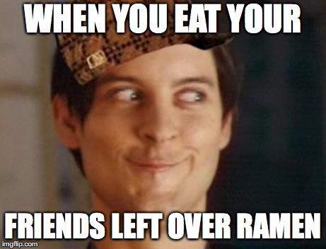 Spiderman Peter Parker | WHEN YOU EAT YOUR; FRIENDS LEFT OVER RAMEN | image tagged in memes,spiderman peter parker,scumbag | made w/ Imgflip meme maker